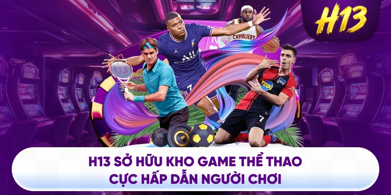 H13 sở hữu kho game thể thao cực hấp dẫn người chơi